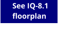 See IQ-8.1 floorplan